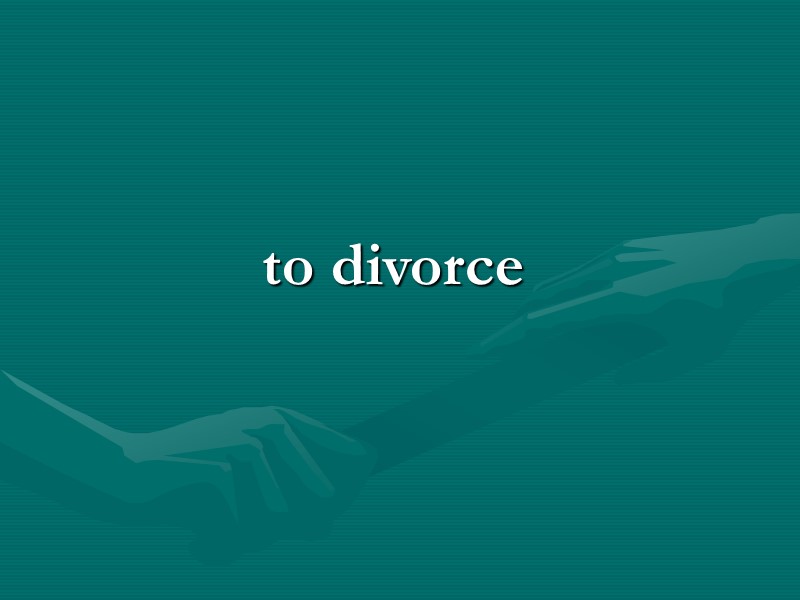 to divorce to divorce